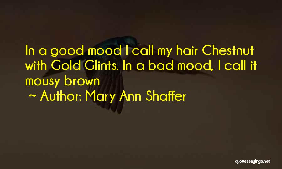 Mary Ann Shaffer Quotes: In A Good Mood I Call My Hair Chestnut With Gold Glints. In A Bad Mood, I Call It Mousy