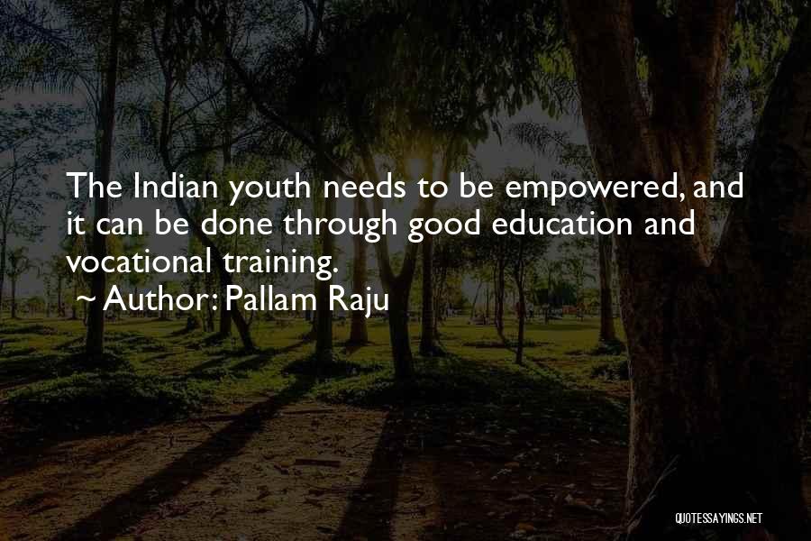 Pallam Raju Quotes: The Indian Youth Needs To Be Empowered, And It Can Be Done Through Good Education And Vocational Training.