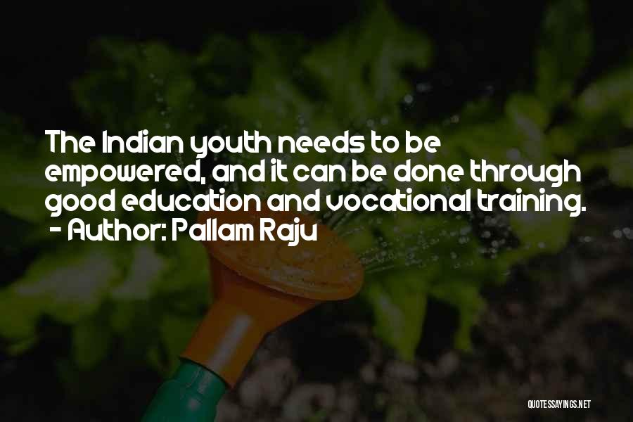 Pallam Raju Quotes: The Indian Youth Needs To Be Empowered, And It Can Be Done Through Good Education And Vocational Training.
