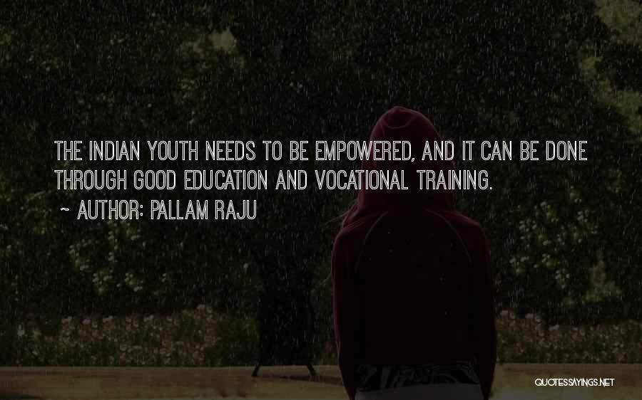 Pallam Raju Quotes: The Indian Youth Needs To Be Empowered, And It Can Be Done Through Good Education And Vocational Training.