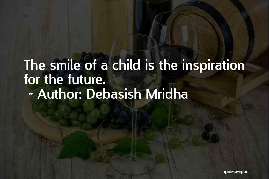 Debasish Mridha Quotes: The Smile Of A Child Is The Inspiration For The Future.