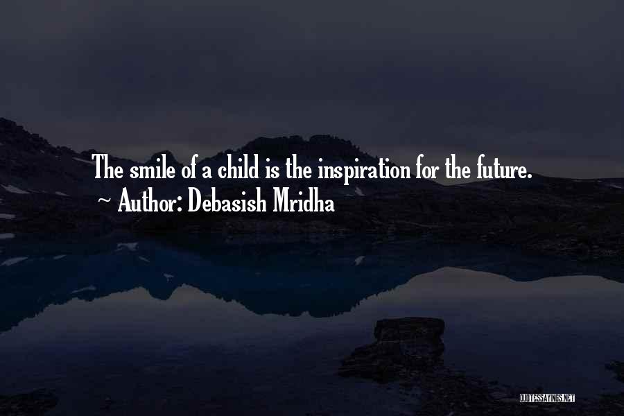 Debasish Mridha Quotes: The Smile Of A Child Is The Inspiration For The Future.