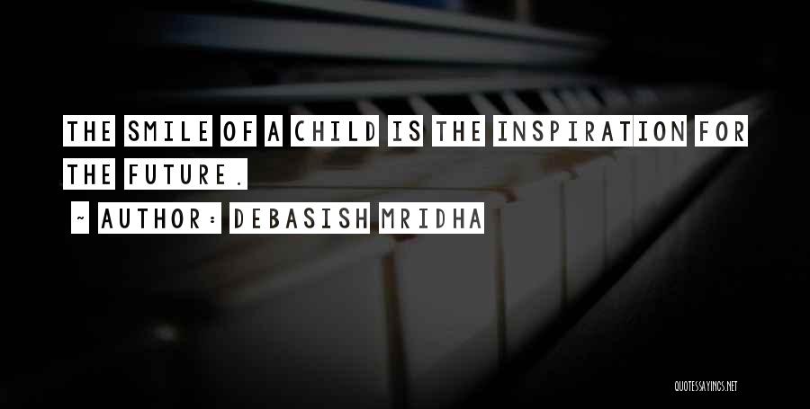 Debasish Mridha Quotes: The Smile Of A Child Is The Inspiration For The Future.