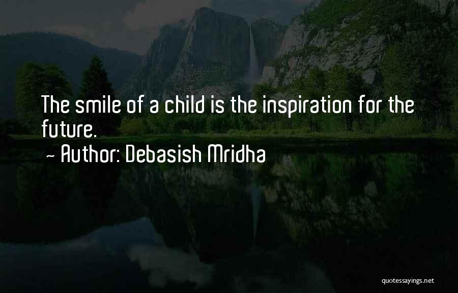 Debasish Mridha Quotes: The Smile Of A Child Is The Inspiration For The Future.