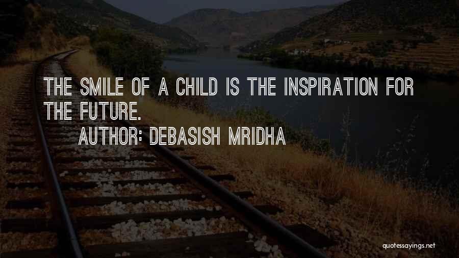 Debasish Mridha Quotes: The Smile Of A Child Is The Inspiration For The Future.