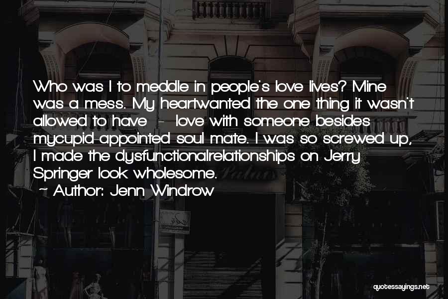 Jenn Windrow Quotes: Who Was I To Meddle In People's Love Lives? Mine Was A Mess. My Heartwanted The One Thing It Wasn't