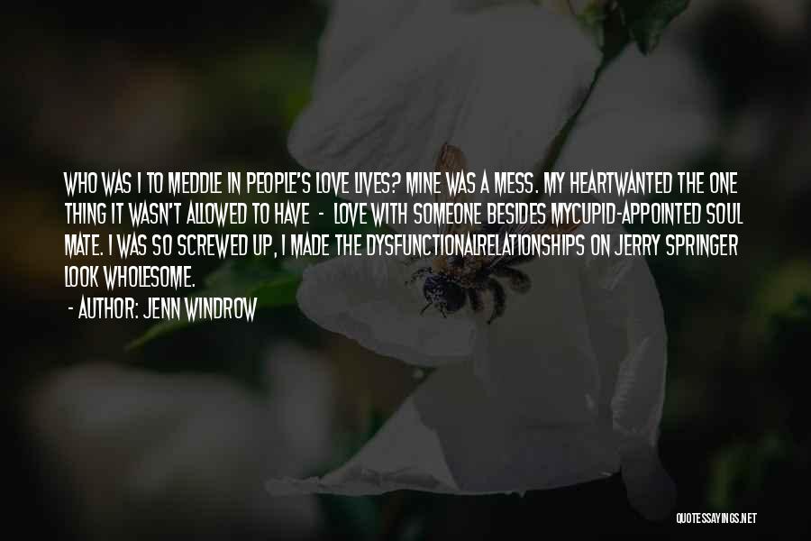 Jenn Windrow Quotes: Who Was I To Meddle In People's Love Lives? Mine Was A Mess. My Heartwanted The One Thing It Wasn't