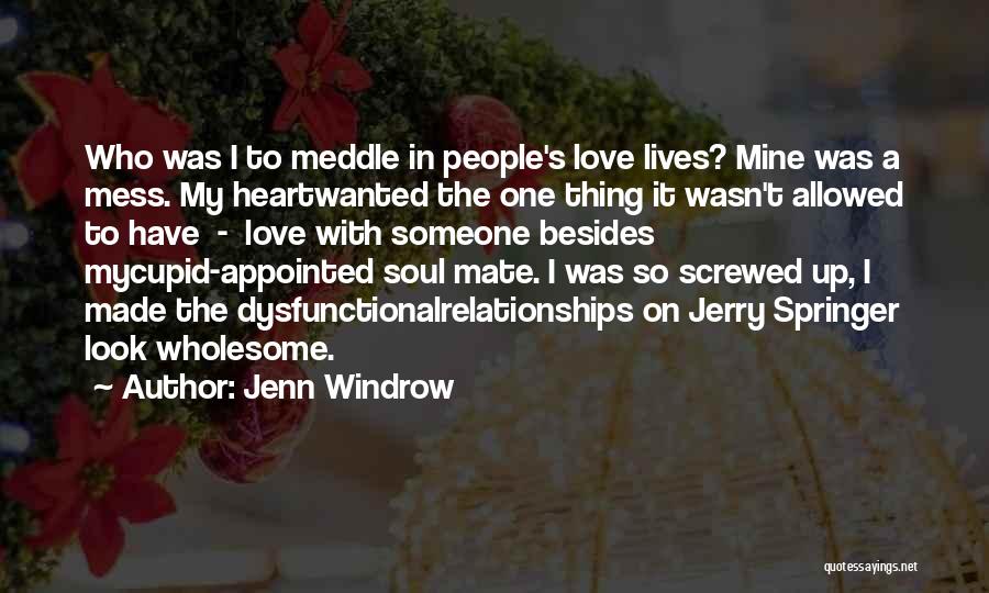 Jenn Windrow Quotes: Who Was I To Meddle In People's Love Lives? Mine Was A Mess. My Heartwanted The One Thing It Wasn't