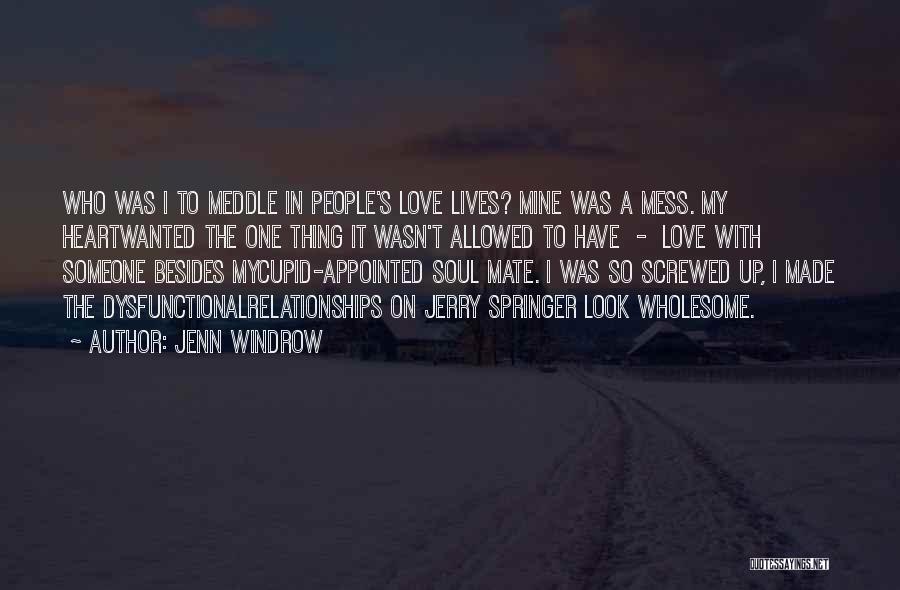 Jenn Windrow Quotes: Who Was I To Meddle In People's Love Lives? Mine Was A Mess. My Heartwanted The One Thing It Wasn't