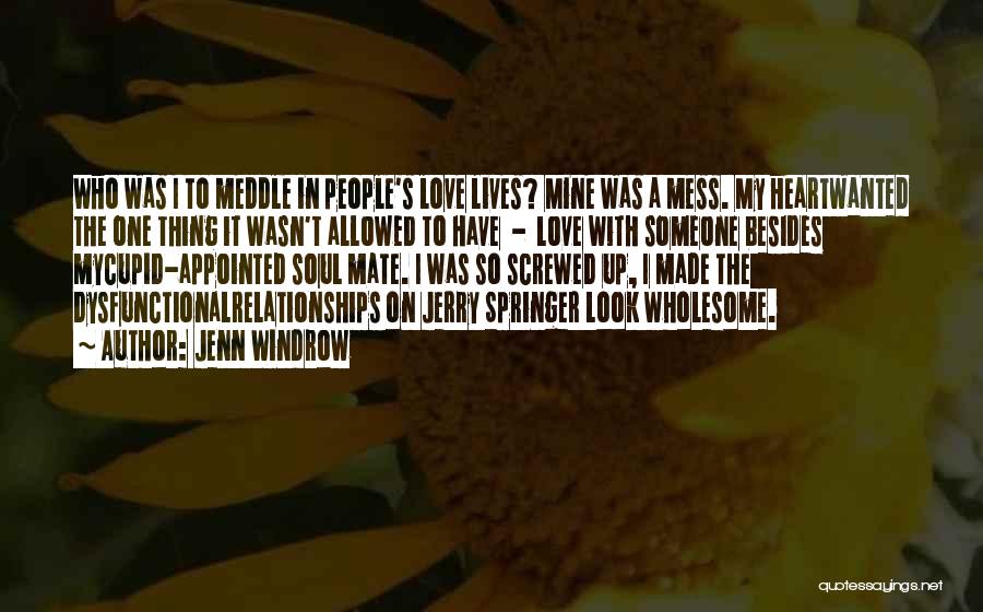 Jenn Windrow Quotes: Who Was I To Meddle In People's Love Lives? Mine Was A Mess. My Heartwanted The One Thing It Wasn't