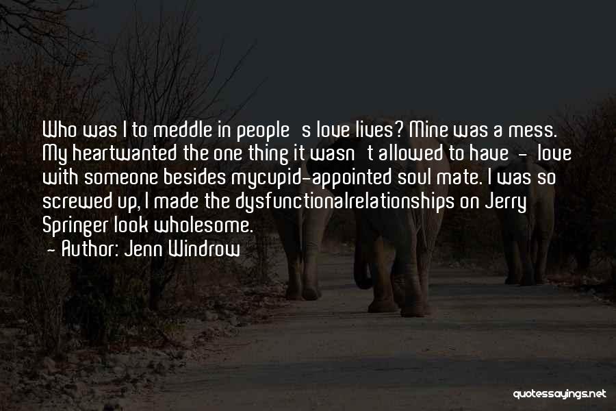 Jenn Windrow Quotes: Who Was I To Meddle In People's Love Lives? Mine Was A Mess. My Heartwanted The One Thing It Wasn't