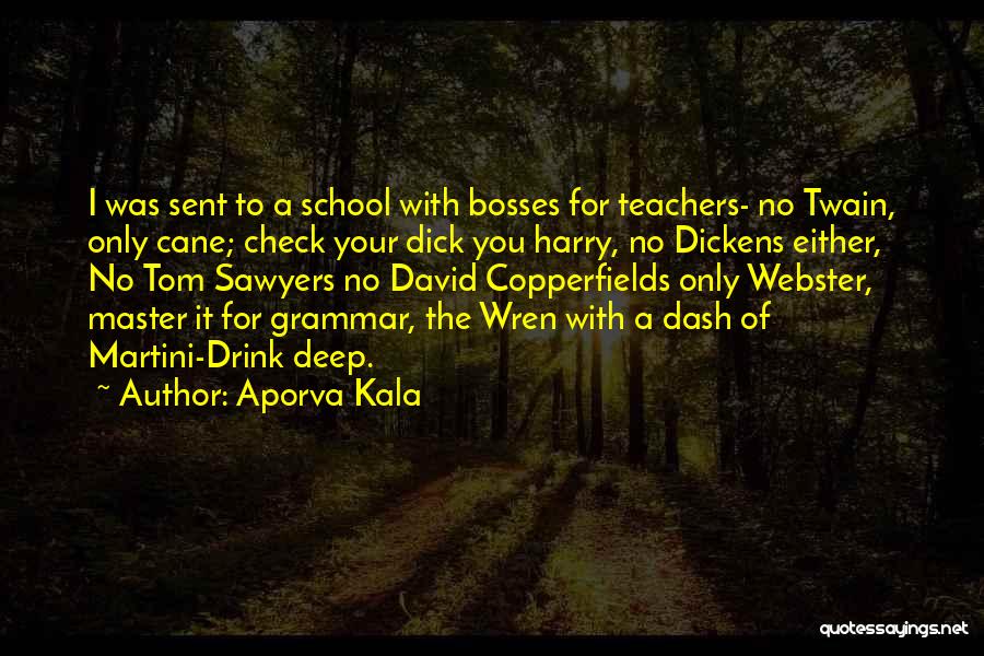 Aporva Kala Quotes: I Was Sent To A School With Bosses For Teachers- No Twain, Only Cane; Check Your Dick You Harry, No