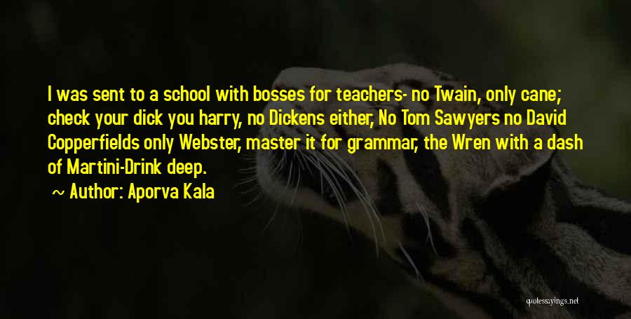 Aporva Kala Quotes: I Was Sent To A School With Bosses For Teachers- No Twain, Only Cane; Check Your Dick You Harry, No