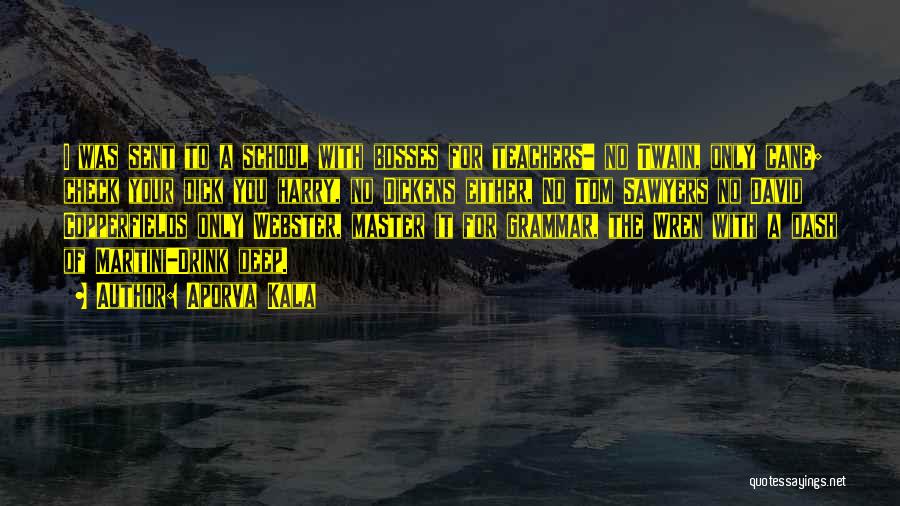 Aporva Kala Quotes: I Was Sent To A School With Bosses For Teachers- No Twain, Only Cane; Check Your Dick You Harry, No