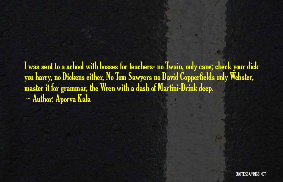 Aporva Kala Quotes: I Was Sent To A School With Bosses For Teachers- No Twain, Only Cane; Check Your Dick You Harry, No
