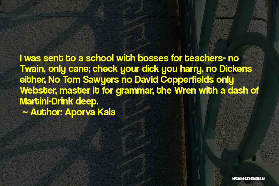 Aporva Kala Quotes: I Was Sent To A School With Bosses For Teachers- No Twain, Only Cane; Check Your Dick You Harry, No