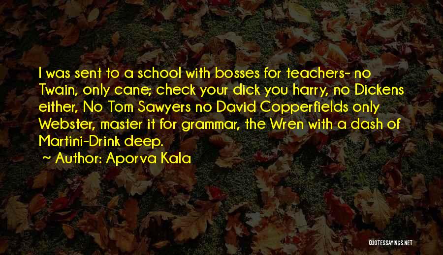 Aporva Kala Quotes: I Was Sent To A School With Bosses For Teachers- No Twain, Only Cane; Check Your Dick You Harry, No