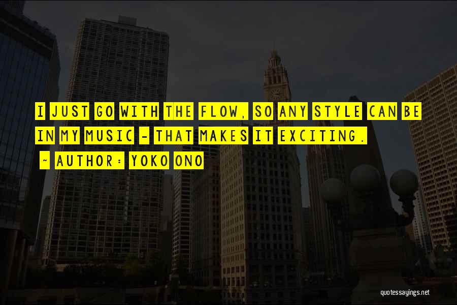 Yoko Ono Quotes: I Just Go With The Flow, So Any Style Can Be In My Music - That Makes It Exciting.
