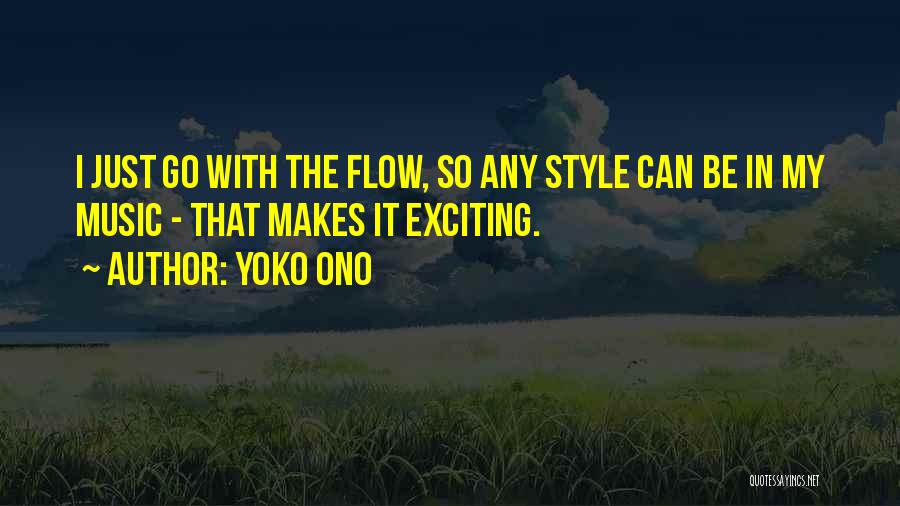 Yoko Ono Quotes: I Just Go With The Flow, So Any Style Can Be In My Music - That Makes It Exciting.