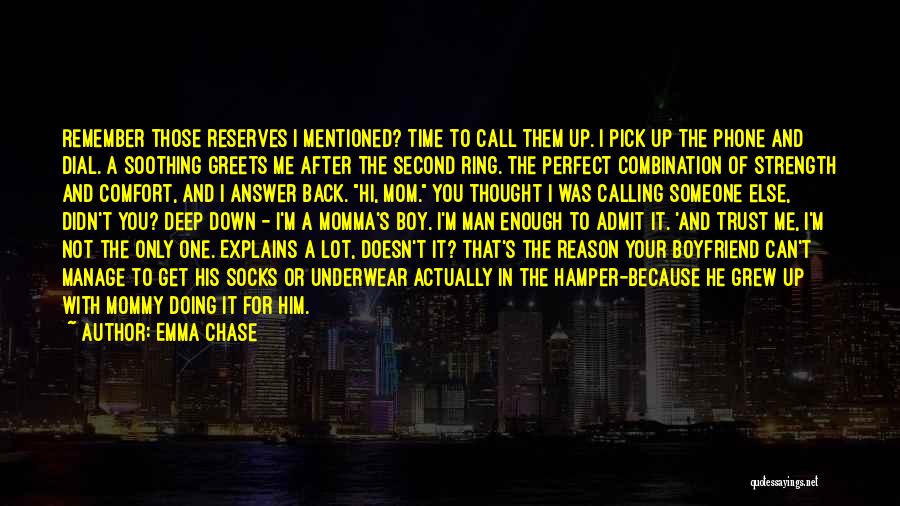 Emma Chase Quotes: Remember Those Reserves I Mentioned? Time To Call Them Up. I Pick Up The Phone And Dial. A Soothing Greets