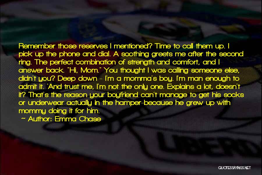 Emma Chase Quotes: Remember Those Reserves I Mentioned? Time To Call Them Up. I Pick Up The Phone And Dial. A Soothing Greets