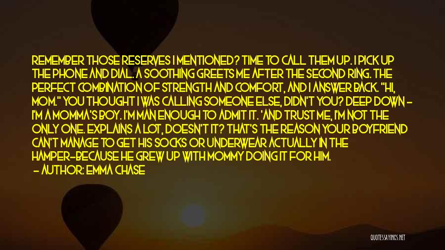 Emma Chase Quotes: Remember Those Reserves I Mentioned? Time To Call Them Up. I Pick Up The Phone And Dial. A Soothing Greets