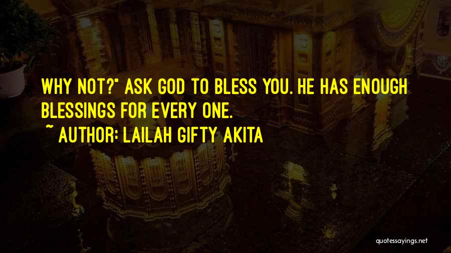 Lailah Gifty Akita Quotes: Why Not? Ask God To Bless You. He Has Enough Blessings For Every One.