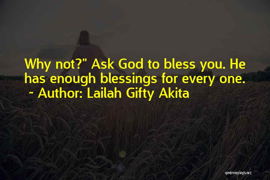 Lailah Gifty Akita Quotes: Why Not? Ask God To Bless You. He Has Enough Blessings For Every One.