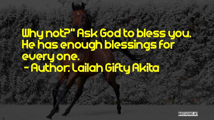 Lailah Gifty Akita Quotes: Why Not? Ask God To Bless You. He Has Enough Blessings For Every One.