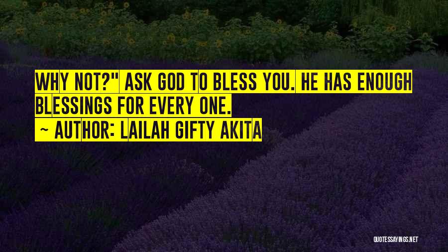 Lailah Gifty Akita Quotes: Why Not? Ask God To Bless You. He Has Enough Blessings For Every One.
