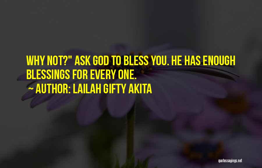 Lailah Gifty Akita Quotes: Why Not? Ask God To Bless You. He Has Enough Blessings For Every One.