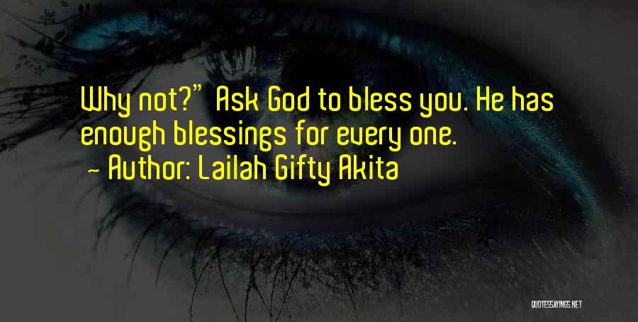 Lailah Gifty Akita Quotes: Why Not? Ask God To Bless You. He Has Enough Blessings For Every One.