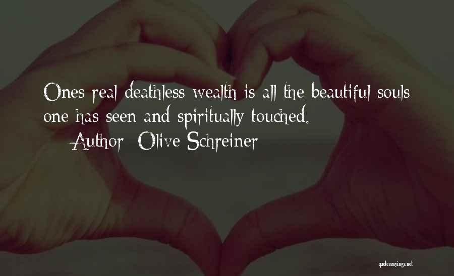 Olive Schreiner Quotes: Ones Real Deathless Wealth Is All The Beautiful Souls One Has Seen And Spiritually Touched.