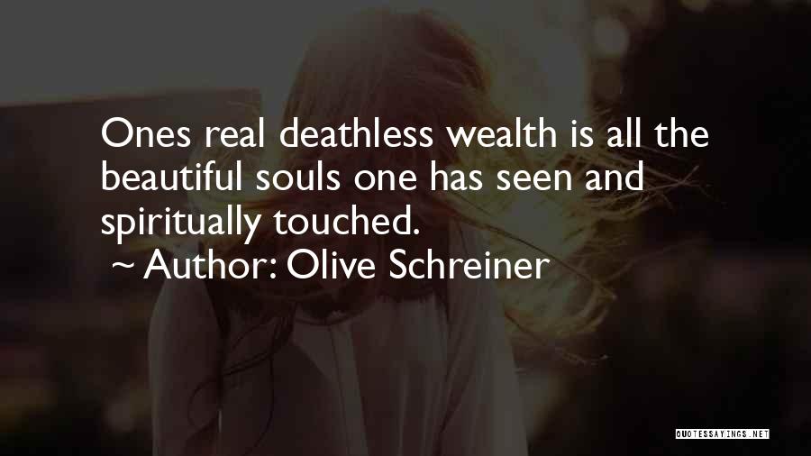 Olive Schreiner Quotes: Ones Real Deathless Wealth Is All The Beautiful Souls One Has Seen And Spiritually Touched.