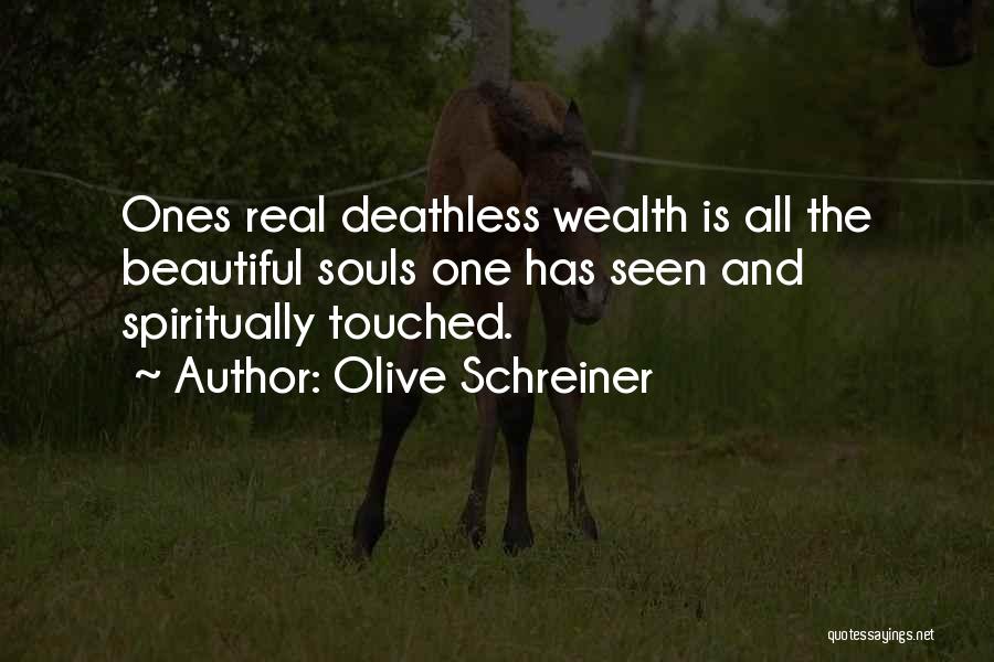 Olive Schreiner Quotes: Ones Real Deathless Wealth Is All The Beautiful Souls One Has Seen And Spiritually Touched.