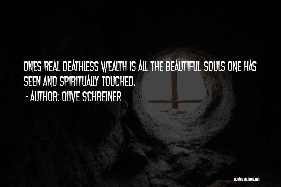 Olive Schreiner Quotes: Ones Real Deathless Wealth Is All The Beautiful Souls One Has Seen And Spiritually Touched.