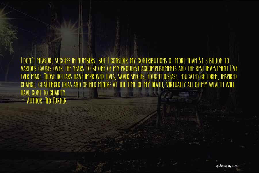 Ted Turner Quotes: I Don't Measure Success In Numbers, But I Consider My Contributions Of More Than $1.3 Billion To Various Causes Over