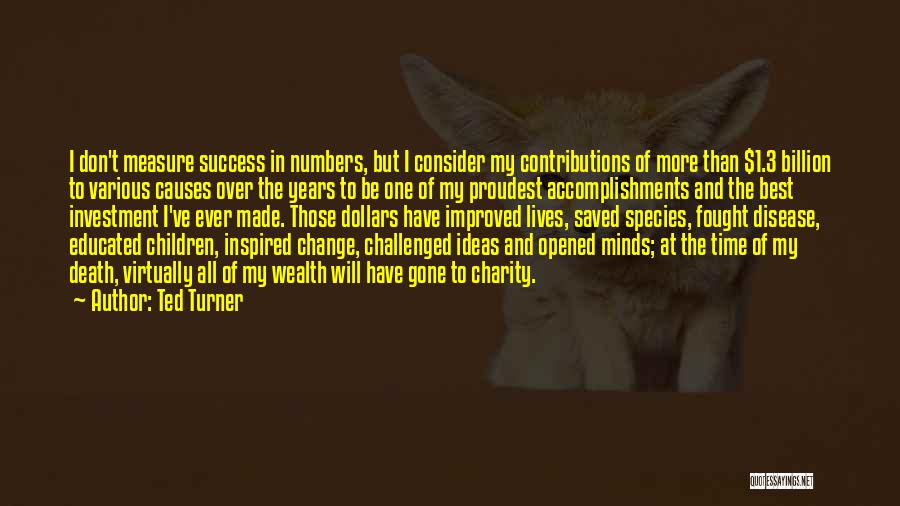 Ted Turner Quotes: I Don't Measure Success In Numbers, But I Consider My Contributions Of More Than $1.3 Billion To Various Causes Over