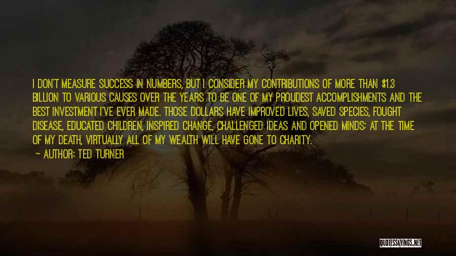 Ted Turner Quotes: I Don't Measure Success In Numbers, But I Consider My Contributions Of More Than $1.3 Billion To Various Causes Over