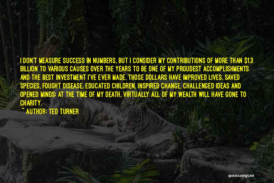 Ted Turner Quotes: I Don't Measure Success In Numbers, But I Consider My Contributions Of More Than $1.3 Billion To Various Causes Over