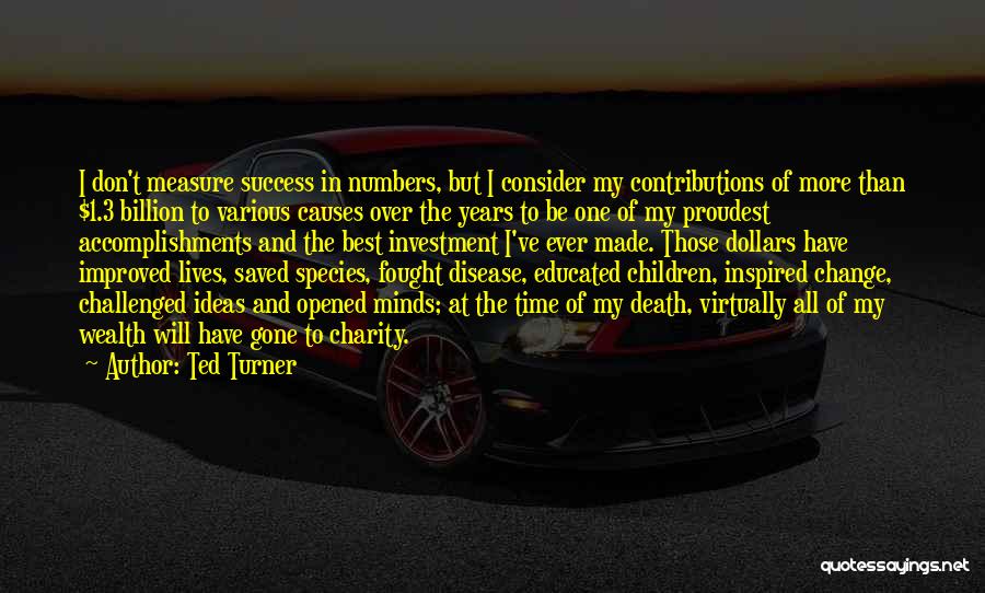 Ted Turner Quotes: I Don't Measure Success In Numbers, But I Consider My Contributions Of More Than $1.3 Billion To Various Causes Over