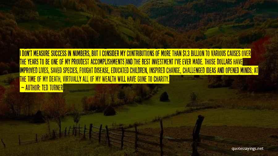 Ted Turner Quotes: I Don't Measure Success In Numbers, But I Consider My Contributions Of More Than $1.3 Billion To Various Causes Over