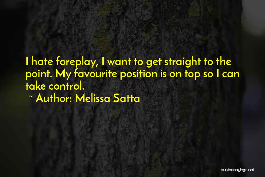 Melissa Satta Quotes: I Hate Foreplay, I Want To Get Straight To The Point. My Favourite Position Is On Top So I Can