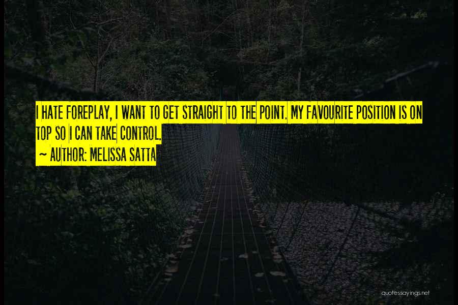 Melissa Satta Quotes: I Hate Foreplay, I Want To Get Straight To The Point. My Favourite Position Is On Top So I Can