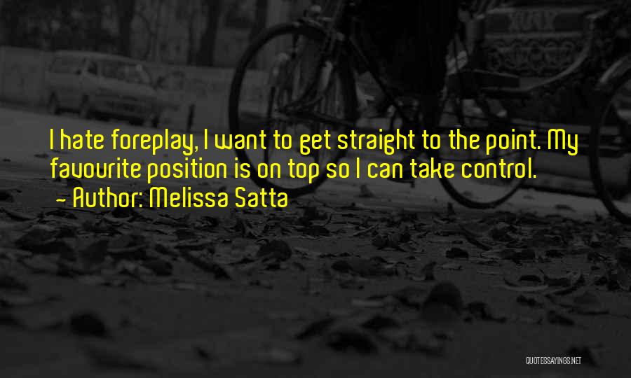 Melissa Satta Quotes: I Hate Foreplay, I Want To Get Straight To The Point. My Favourite Position Is On Top So I Can