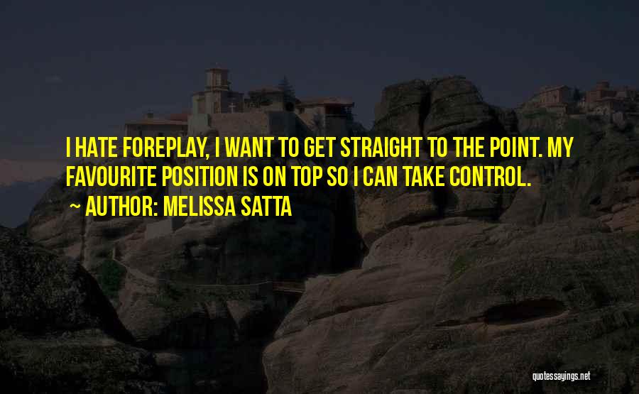 Melissa Satta Quotes: I Hate Foreplay, I Want To Get Straight To The Point. My Favourite Position Is On Top So I Can