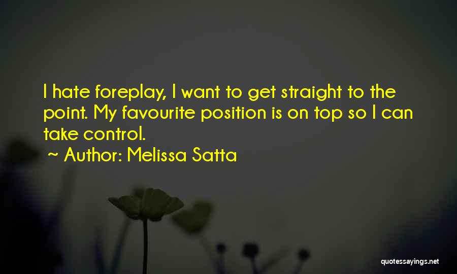 Melissa Satta Quotes: I Hate Foreplay, I Want To Get Straight To The Point. My Favourite Position Is On Top So I Can