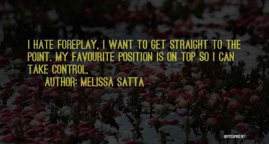 Melissa Satta Quotes: I Hate Foreplay, I Want To Get Straight To The Point. My Favourite Position Is On Top So I Can