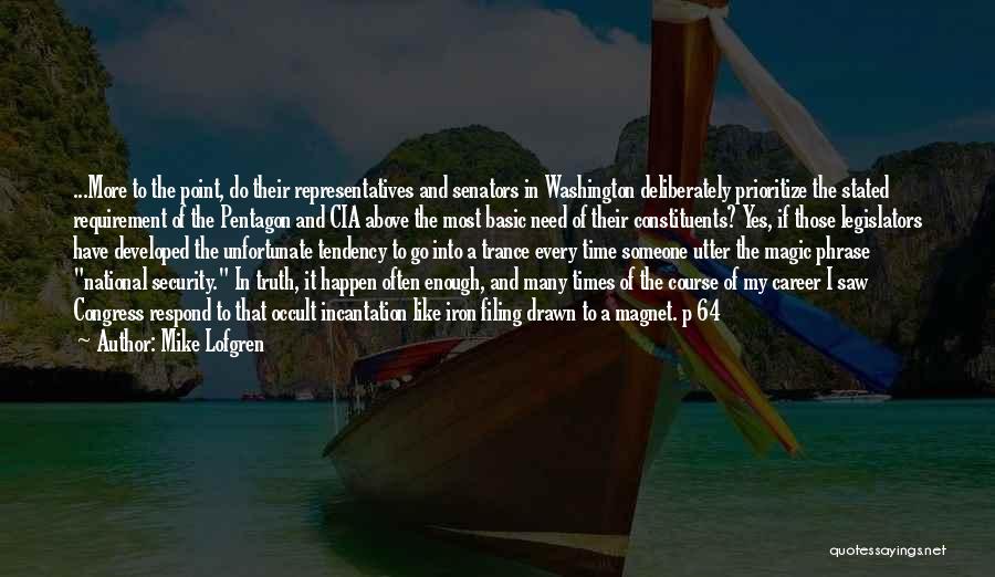 Mike Lofgren Quotes: ...more To The Point, Do Their Representatives And Senators In Washington Deliberately Prioritize The Stated Requirement Of The Pentagon And