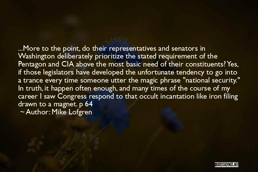 Mike Lofgren Quotes: ...more To The Point, Do Their Representatives And Senators In Washington Deliberately Prioritize The Stated Requirement Of The Pentagon And